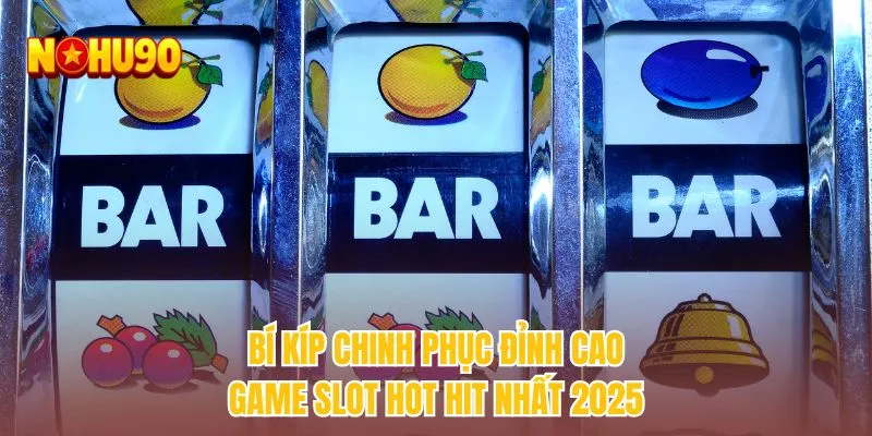 Bí kíp chinh phục đỉnh cao game slot hot hit nhất 2025