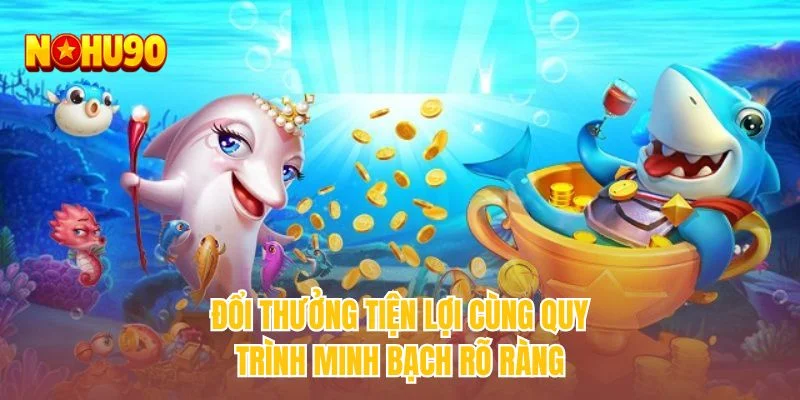 Đổi thưởng tiện lợi cùng quy trình minh bạch rõ ràng