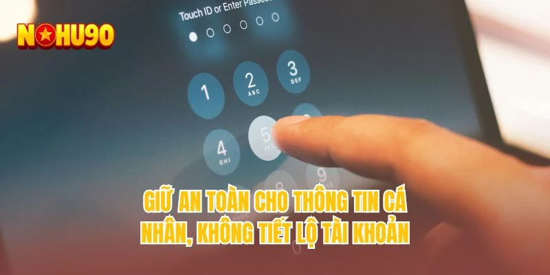 Giữ an toàn cho thông tin cá nhân, không tiết lộ tài khoản