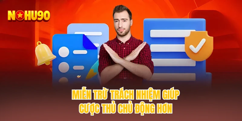 Miễn trừ trách nhiệm giúp cược thủ chủ động hơn
