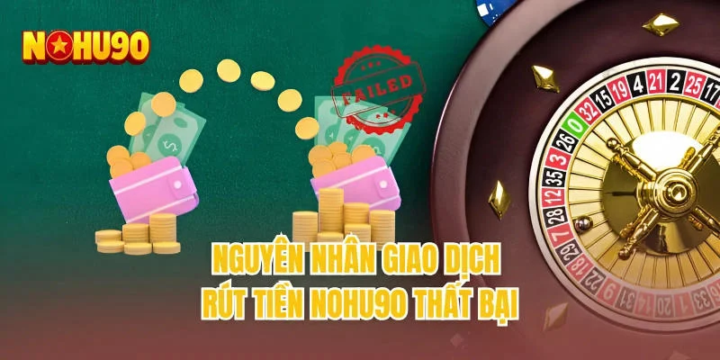 Nguyên nhân giao dịch rút tiền NOHU90 thất bại
